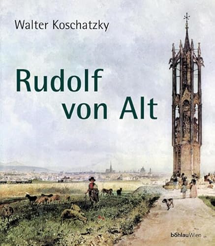 Rudolf von Alt. Mit einer Sammlung von Werken der Malerfamilie Alt der Raiffeisen Zentralbank Öst...