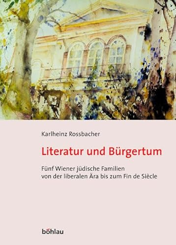 9783205994978: Literatur Und Burgertum: Funf Wiener Judische Familien Von Der Liberalen Ara Zum Fin De Siecle