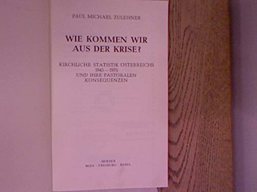 Wie kommen wir aus der Krise?: Kirchl. Statistik OÌˆsterreichs 1945-1975 u. ihre pastoralen Konsequenzen (German Edition) (9783210245584) by Zulehner, Paul Michael