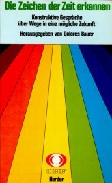 DIE ZEICHEN DER ZEIT ERKENNEN. konstruktive Gespräche über Wege in e. mögliche Zukunft - Dolores Bauer; [Hrsg.]: Bauer, Dolores M.