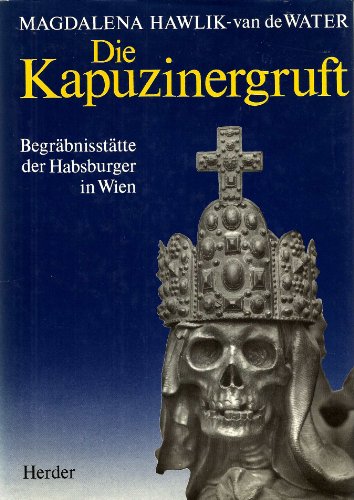 Die Kapuzinergruft: Begra?bnissta?tte der Habsburger in Wien (German Edition) - Hawlik-Van De Water, Magdalena