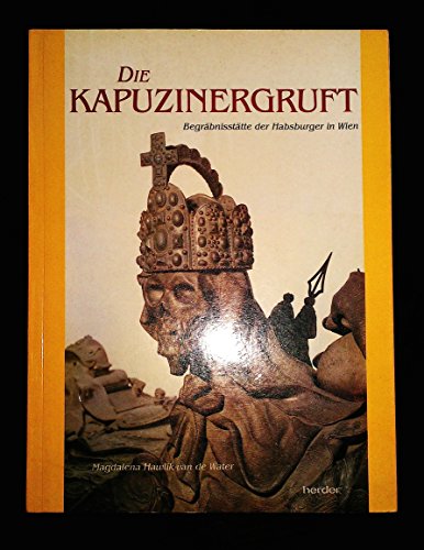 Die Kapuzinergruft: Begräbnisstätte der Habsburger in Wien (German - Hawlik-Van De Water, Magdalena