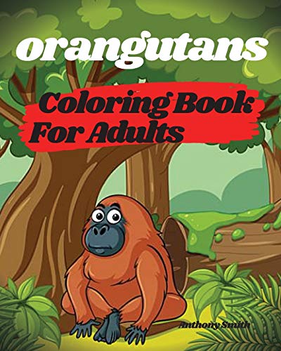 Stock image for Orangutans Coloring Book For Adults - Orangutans, Apes and Monkeys From the Jungle for sale by GF Books, Inc.