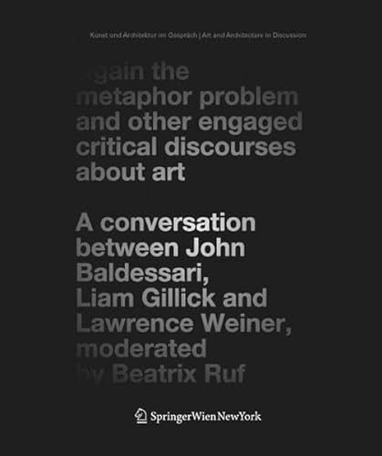Again the Metaphor Problem and Other Engaged Critical Discourses about Art: A Conversation between John Baldessari, Liam Gillick and Lawrence Weiner, ... (German and English Edition) (9783211298213) by Cristina Bechtler,Cristina (EDT) Bechtler