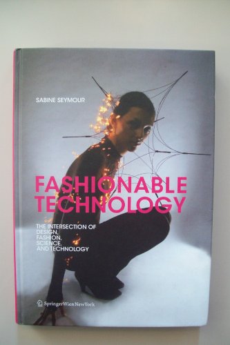 Fashionable Technology: The Intersection of Design, Fashion, Science and Technology - Seymour, Sabine