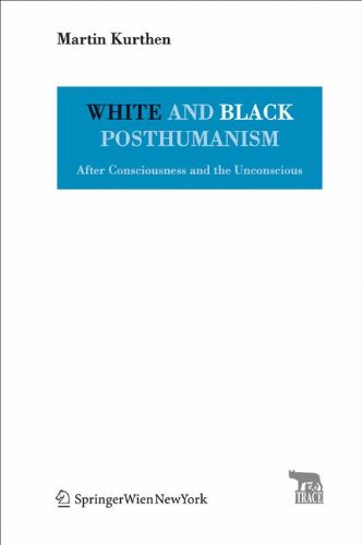 White and Black Posthumanism - After Consciousness and the Unconscicious. TRACE Transmission in Rhetorics, Arts and Cultural Evolution. - Kurthen, Martin