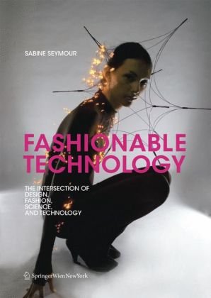 Fashionable Technology : The Intersection of Design, Fashion, Science and Technology - Sabine Seymour