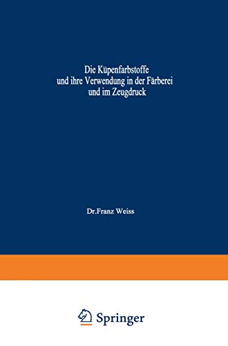 Die KÃ¼penfarbstoffe und ihre Verwendung in der FÃ¤rberei und im Zeugdruck (German Edition) (9783211803264) by Weiss, Franz