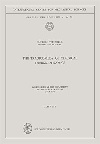 The Tragicomedy of Classical Thermodynamics: Course Held at the Department of Mechanics of Solids (July 1971) (CISM International Centre for Mechanical Sciences) Paperback - Truesdell, Clifford
