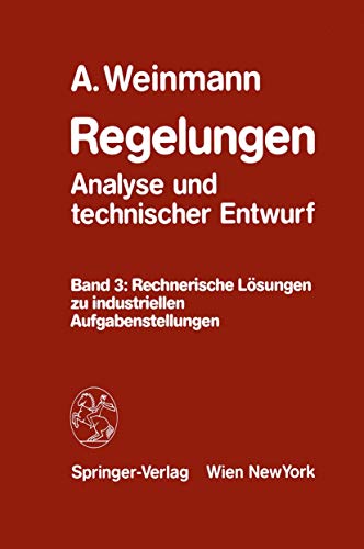 Regelungen Analyse und technischer Entwurf: Band 3: Rechnerische LÃ¶sungen zu industriellen Aufgabenstellungen (German Edition) (9783211819258) by Weinmann, Alexander