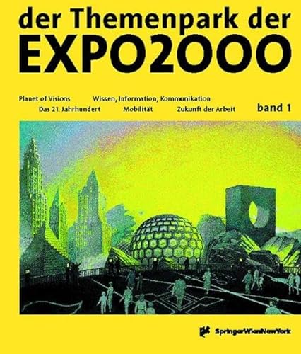 Beispielbild fr der Themenpark der EXPO2000 - die Entdeckung einer neuen Welt: Band 1: Planet of Visions / Das 21.Jahrhundert / Mobilitt / Wissen, Information, Kommunikation / Zukunft der Arbeit zum Verkauf von medimops