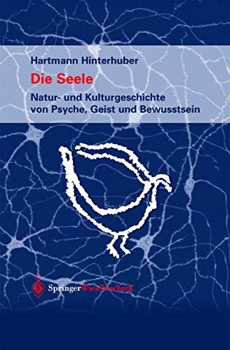 Die Seele : Natur- und Kulturgeschichte von Psyche, Geist und Bewusstsein - Hartmann Hinterhuber