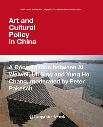 Art and Cultural Policy in China: A Conversation between Ai Weiwei, Uli Sigg and Yung Ho Chang, moderated by Peter Pakesch (Kunst und Architektur im ... (German and English Edition) (9783211892404) by Weiwei Ai; Yung Ho Chang; Uli Sigg; Peter Pakesch