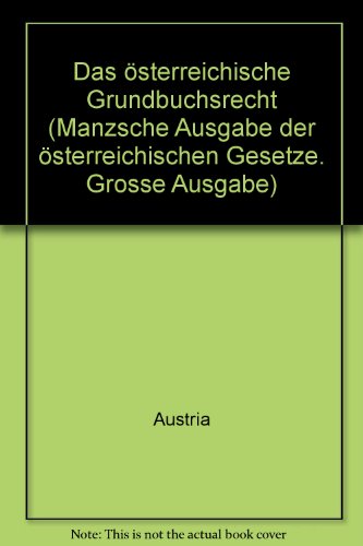 Das oÌˆsterreichische Grundbuchsrecht: Mit den einschlaÌˆg. Gesetzen u. Vorschriften samt Erl. u. Literaturhinweisen sowie einer systemat. Darstellung ... : Grosse Ausgabe ; Bd. 25) (German Edition) (9783214012519) by Austria