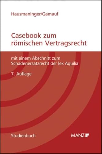 Casebook zum römischen Vertragsrecht: mit einem Abschnitt zum Schadenersatzrecht der lex Aquilia - Hausmaninger, Herbert, Gamauf, Richard