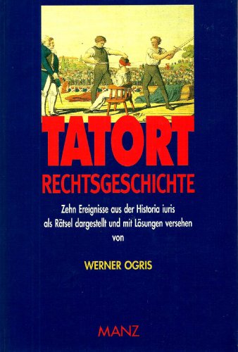 Tatort Rechtsgeschichte: Zehn Ereignisse aus der Historia iuris als Ratsel dargestellt und mit Lo...