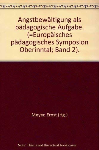 Angstbewältigung als pädagogische Aufgabe : e. Diskussions- u. Arbeitsbuch. Europ. Pädag. Symposi...