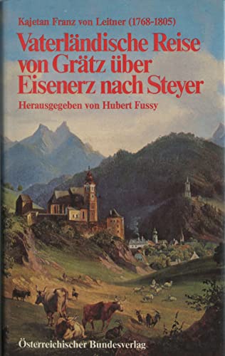 Beispielbild fr Vaterlndische Reise von Grtz ber Eisenerz nach Steyer (1798). Hrsg. von Hubert Fussy. zum Verkauf von Matthaeus Truppe Antiquariat