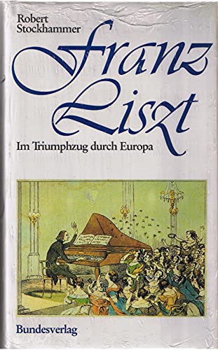 Beispielbild fr Franz Liszt. Im Triumphzug durch Europa. zum Verkauf von Musikantiquariat Bernd Katzbichler