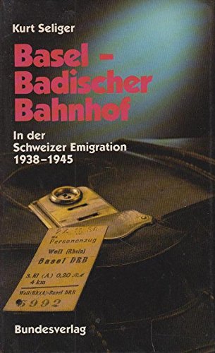 Basel-Badischer Bahnhof. In der Schweizer Emigration 1938 - 1945.