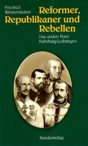 Reformer, Republikaner und Rebellen : d. andere Haus Habsburg-Lothringen. - Weissensteiner, Friedrich