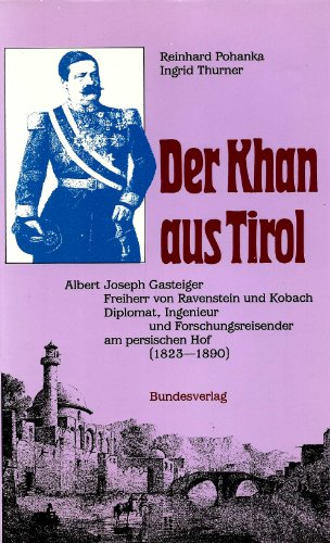 Der Khan aus Tirol. Albert Joseph Gasteiger Freiherr von Ravenstein und Kobach, Diplomat, Ingenieur - Reinhard Pohanka