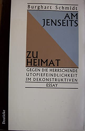 Am Jenseits zu Heimat - Gegen die herrschende Utopiefeindlichkeit im Dekonstruktiven: Ein Essay m...