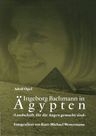 Ingeborg Bachmann in Ägypten. 'Landschaft, für die Augen gemacht sind.' - Opel, Adolf, Westermann, Kurt-Michael