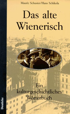 DAS ALTE WIENERISCH, Ein Kulturgeschichtliches Wörterbuch - SCHUSTER MAURIZ, SCHIKOLA HANS