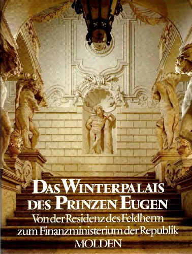 Das Winterpalais des Prinzen Eugen. Von der Residenz des Feldherrn zum Finanzministerium der Repu...
