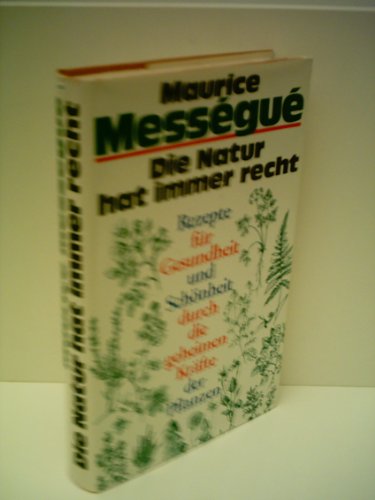 Die Natur hat immer recht. Rezepte für Gesundheit und Schönheit durch die geheimen Kräfte der Pfl...