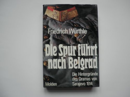 Die Spur führt nach Belgrad : die Hintergründe d. Dramas von Sarajevo 1914, mit Faks. im Text. - Würthle, Friedrich