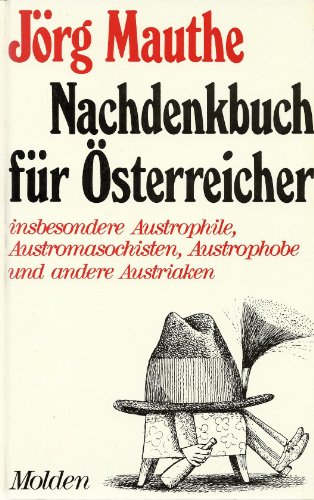 Nachdenkbuch für Österreicher. Insbesondere Austrophile, Austromasochisten, Austrophobe und andere Austriaken. - Mauthe, Jörg;
