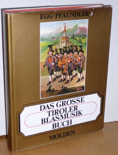 Das grosse Tiroler Blasmusikbuch. Mit Ehrentafel der Tiroler Blasmusikkapellen. 600 Abbildungen, ...