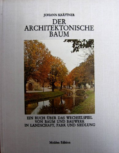 Der Architektonische Baum: Ein Buch uber Das Wechselspiel V. Baum U. Bauwerk in Landschaft, Park ...