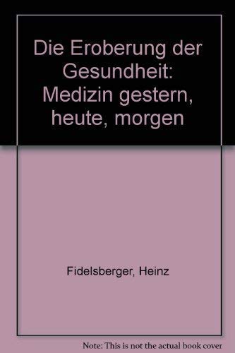 Die Eroberung der Gesundheit. Medizin gestern - heute - morgen.