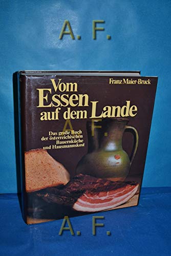 Vom Essen auf dem Lande. Das grosse Buch der österreichischen Bauernküche und Hausmannskost - Maier-Bruck, Franz