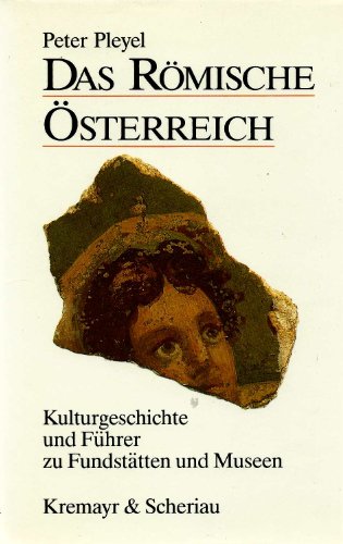 Das ro mische O sterreich. Kulturgeschichte und Fu hrer zu Fundsta tten und Museen.