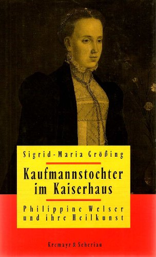 Stock image for Kaufmannstochter im Kaiserhaus. Philippine Welser und ihre Heilkunst for sale by medimops