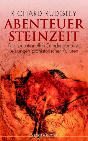 Abenteuer Steinzeit. Die sensationellen Erfindungen und Leistungen prähistorischer Kulturen.