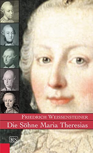 Die Söhne Maria Theresias - Friedrich Weissensteiner