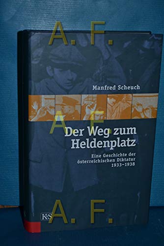 Der Weg zum Heldenplatz : eine Geschichte der österreichischen Diktatur ; 1933 - 1938. - Scheuch, Manfred
