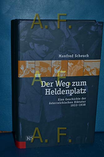 Der Weg zum Heldenplatz. Eine Geschichte der österreichischen Diktatur 1933 - 1938.