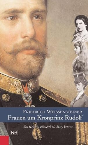 9783218007382: Frauen um Kronprinz Rudolf: Von Kaiserin Elisabeth bis Mary Vetsera