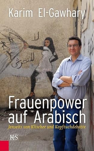 Frauenpower auf Arabisch jenseits von Klischee und Kopftuchdebatte - El-Gawhary, Karim