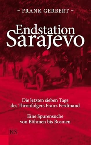 9783218009089: Endstation Sarajevo: Die letzten sieben Tage des Thronfolgers Franz Ferdinand - Eine Spurensuche von Bhmen bis Bosnien