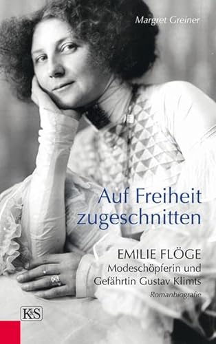 9783218009331: Auf Freiheit zugeschnitten: Emilie Flge: Modeschpferin und Gefhrtin Gustav Klimts