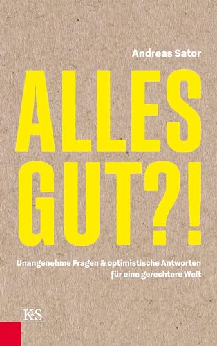 Alles gut?! : Unangenehme Fragen & optimistische Antworten für eine gerechtere Welt - Andreas Sator
