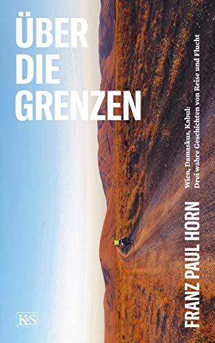 Imagen de archivo de ber die Grenzen: Wien, Damaskus; Kabul: Drei wahre Geschichten ber Reise und Flucht a la venta por medimops