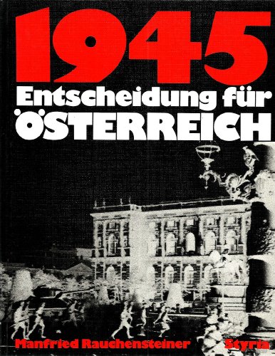 1945. Entscheidung für Österreich. Eine Bilddokumentation.